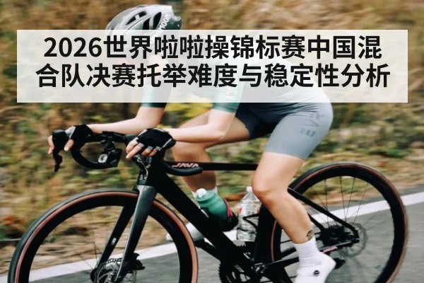 2026世界啦啦操锦标赛中国混合队决赛托举难度与稳定性分析