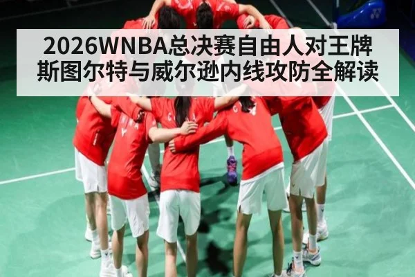 2026WNBA总决赛自由人对王牌 斯图尔特与威尔逊内线攻防全解读